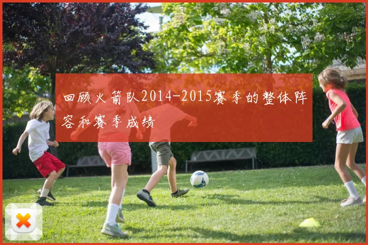 回顾火箭队2014-2015赛季的整体阵容和赛季成绩