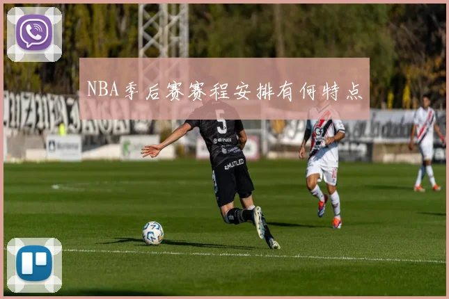 NBA季后赛赛程安排有何特点