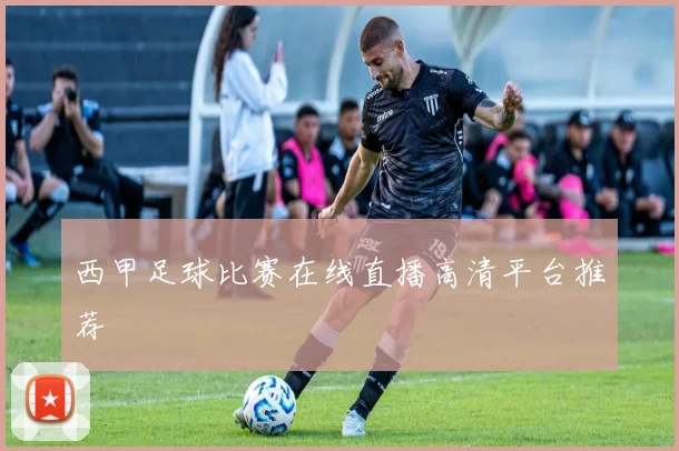 西甲足球比赛在线直播高清平台推荐